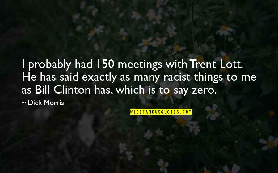 Many Meetings Quotes By Dick Morris: I probably had 150 meetings with Trent Lott. Many Meetings Quotes By Dick Morris: I probably had 150 meetings with Trent Lott.