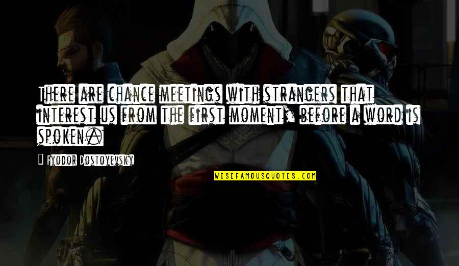 Many Meetings Quotes By Fyodor Dostoyevsky: There are chance meetings with strangers that interest Many Meetings Quotes By Fyodor Dostoyevsky: There are chance meetings with strangers that interest