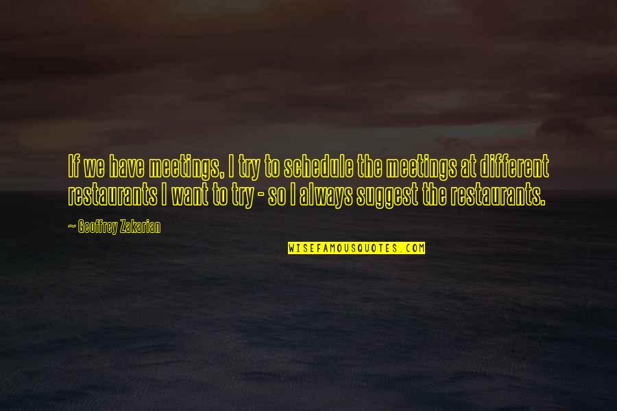 Many Meetings Quotes By Geoffrey Zakarian: If we have meetings, I try to schedule Many Meetings Quotes By Geoffrey Zakarian: If we have meetings, I try to schedule