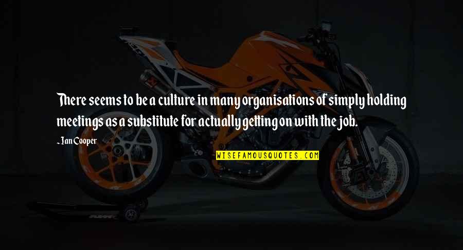 Many Meetings Quotes By Ian Cooper: There seems to be a culture in many Many Meetings Quotes By Ian Cooper: There seems to be a culture in many