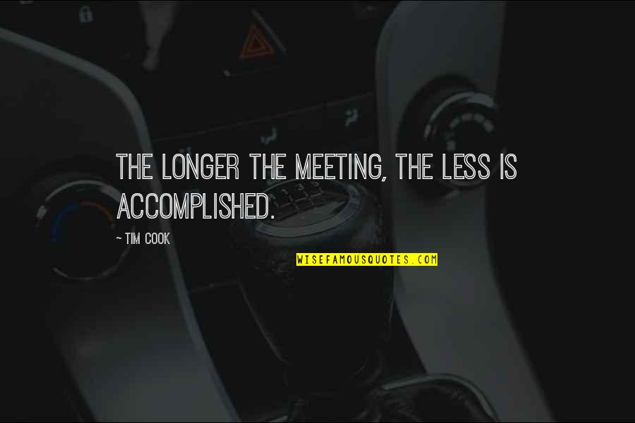 Many Meetings Quotes By Tim Cook: The longer the meeting, the less is accomplished.