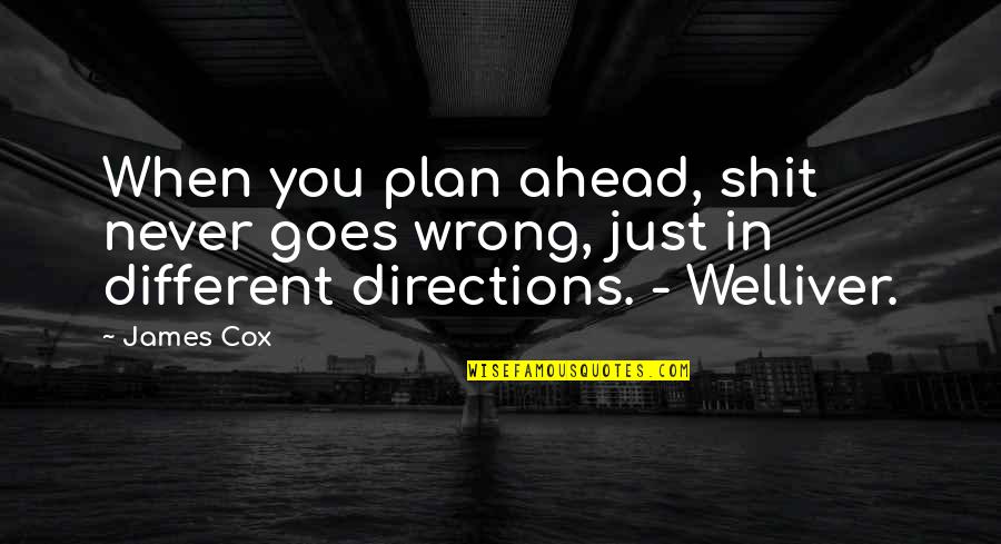 Many Minds Are Better Than One Quotes By James Cox: When you plan ahead, shit never goes wrong,