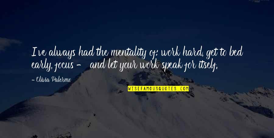 Many Minds Are Better Than One Quotes By Olivia Palermo: I've always had the mentality of: work hard, Many Minds Are Better Than One Quotes By Olivia Palermo: I've always had the mentality of: work hard,