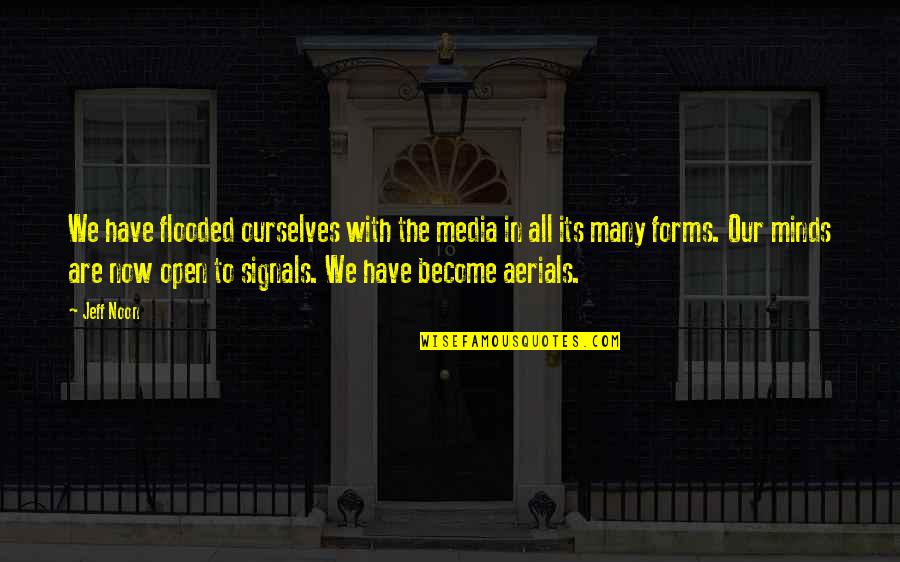 Many Minds Quotes By Jeff Noon: We have flooded ourselves with the media in Many Minds Quotes By Jeff Noon: We have flooded ourselves with the media in