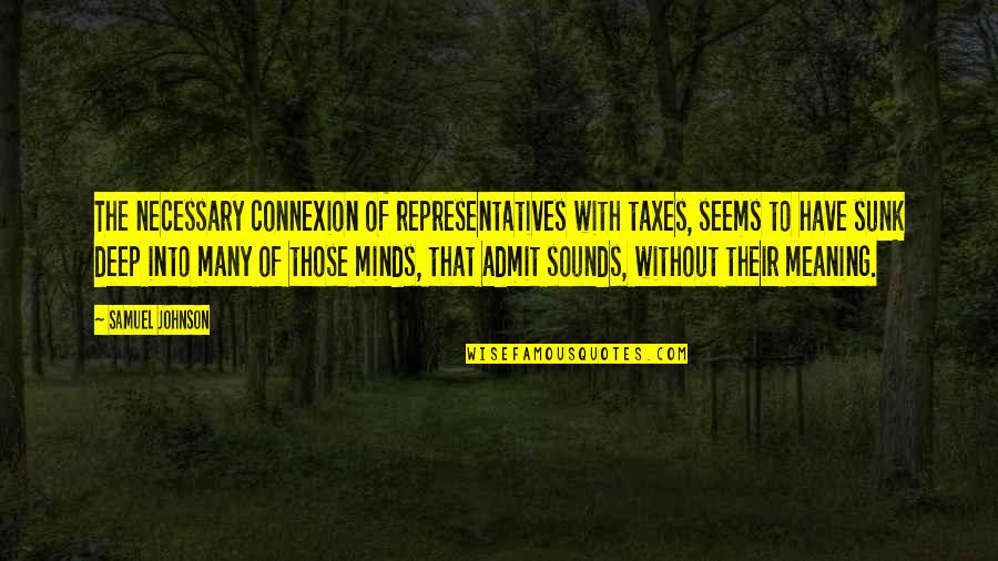 Many Minds Quotes By Samuel Johnson: The necessary connexion of representatives with taxes, seems Many Minds Quotes By Samuel Johnson: The necessary connexion of representatives with taxes, seems