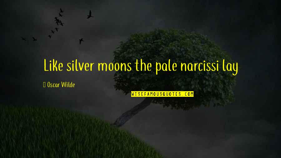 Many Moons Quotes By Oscar Wilde: Like silver moons the pale narcissi lay