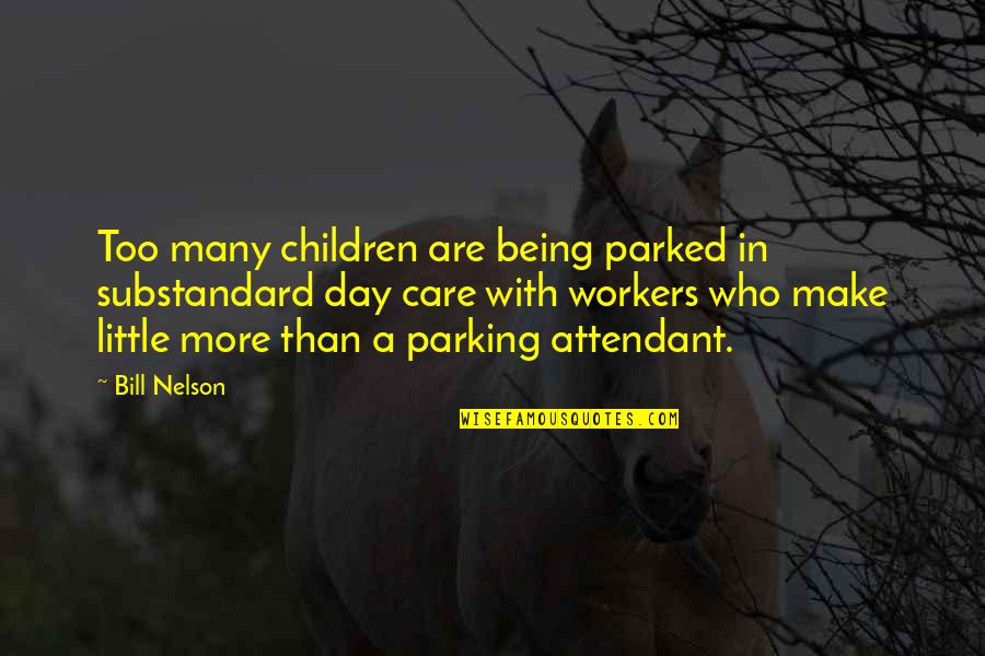 Many More Quotes By Bill Nelson: Too many children are being parked in substandard Many More Quotes By Bill Nelson: Too many children are being parked in substandard