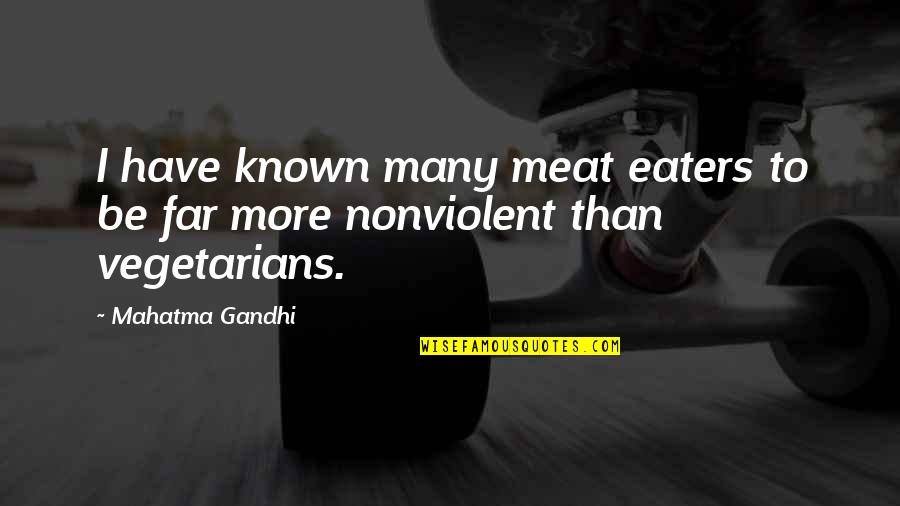 Many More Quotes By Mahatma Gandhi: I have known many meat eaters to be