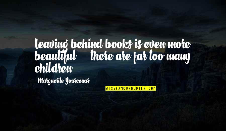 Many More Quotes By Marguerite Yourcenar: Leaving behind books is even more beautiful - Many More Quotes By Marguerite Yourcenar: Leaving behind books is even more beautiful -
