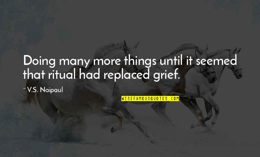 Many More Quotes By V.S. Naipaul: Doing many more things until it seemed that