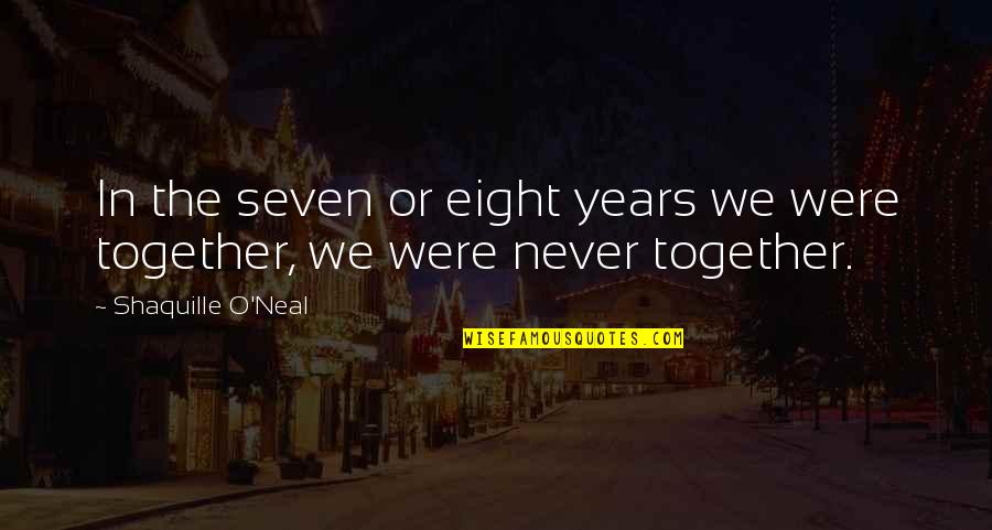 Many More Years Together Quotes By Shaquille O'Neal: In the seven or eight years we were Many More Years Together Quotes By Shaquille O'Neal: In the seven or eight years we were