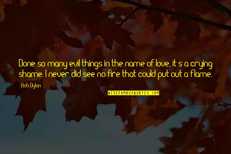 Many Names Quotes By Bob Dylan: Done so many evil things in the name Many Names Quotes By Bob Dylan: Done so many evil things in the name