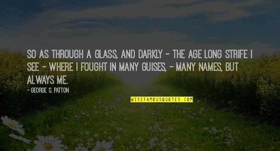 Many Names Quotes By George S. Patton: So as through a glass, and darkly - Many Names Quotes By George S. Patton: So as through a glass, and darkly -