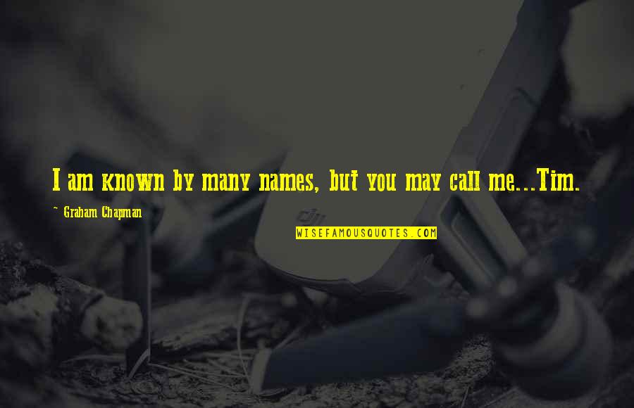 Many Names Quotes By Graham Chapman: I am known by many names, but you Many Names Quotes By Graham Chapman: I am known by many names, but you