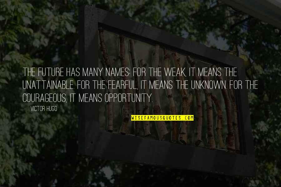 Many Names Quotes By Victor Hugo: The future has many names: For the weak, Many Names Quotes By Victor Hugo: The future has many names: For the weak,