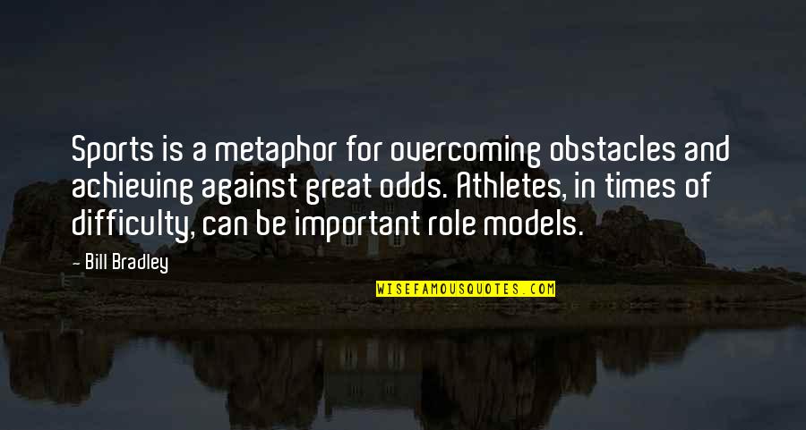 Many Obstacles Quotes By Bill Bradley: Sports is a metaphor for overcoming obstacles and