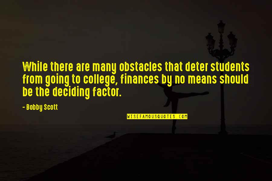 Many Obstacles Quotes By Bobby Scott: While there are many obstacles that deter students