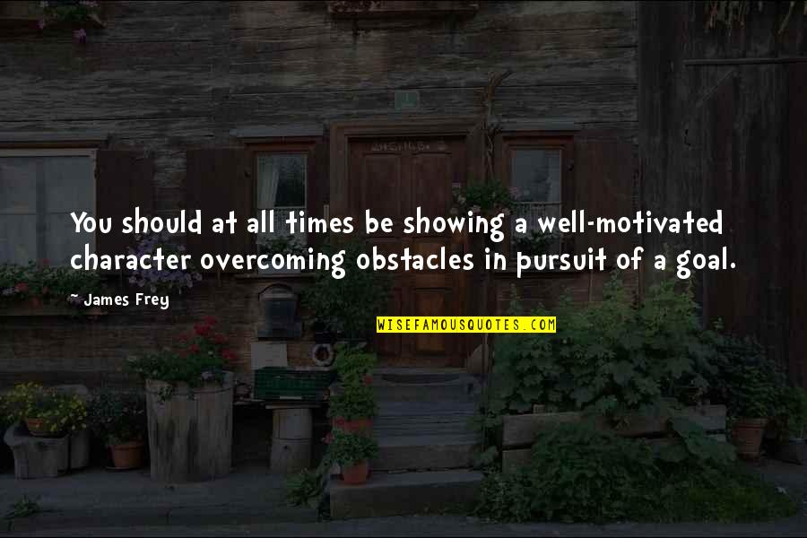 Many Obstacles Quotes By James Frey: You should at all times be showing a