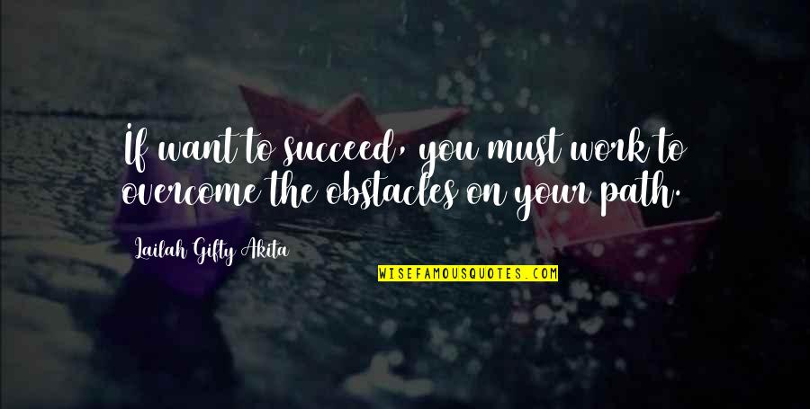 Many Obstacles Quotes By Lailah Gifty Akita: If want to succeed, you must work to