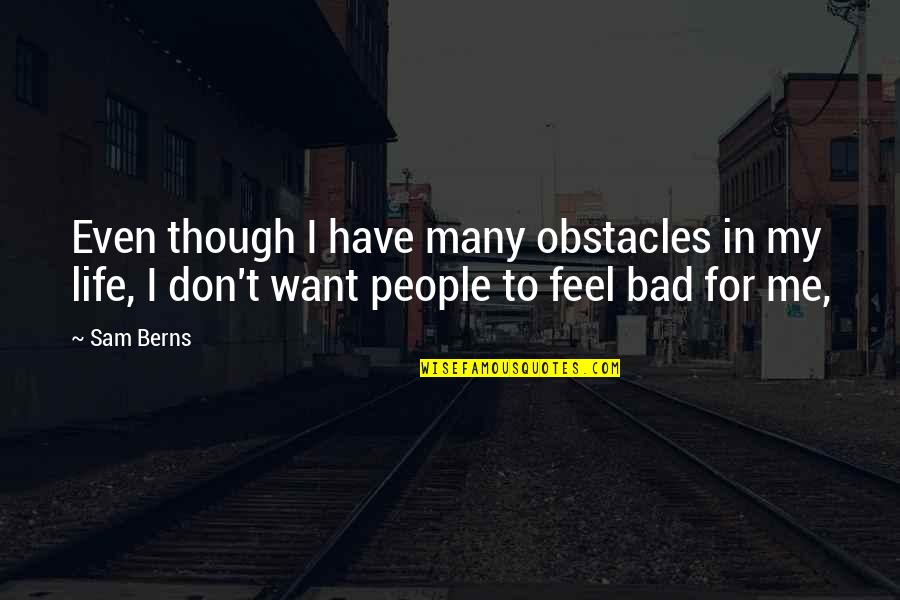 Many Obstacles Quotes By Sam Berns: Even though I have many obstacles in my
