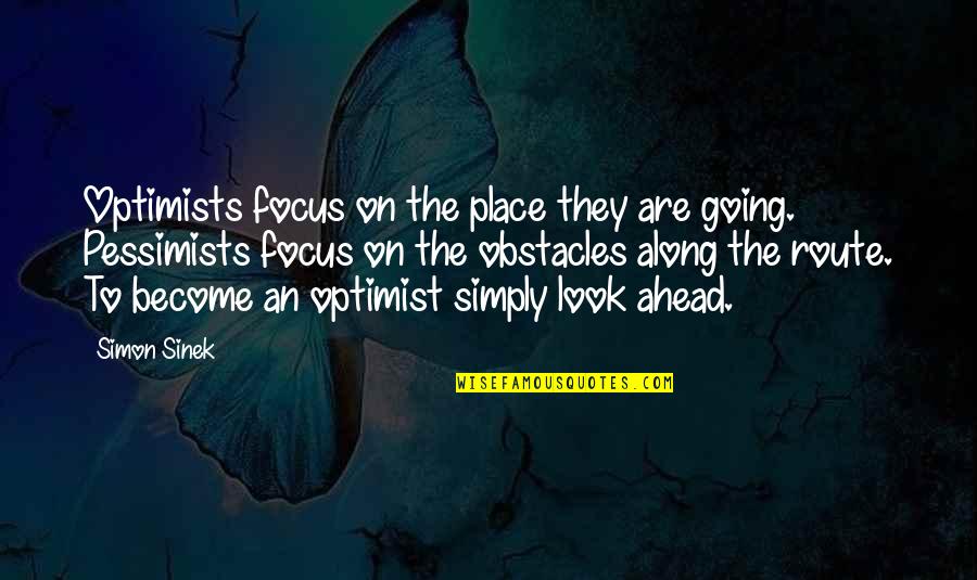 Many Obstacles Quotes By Simon Sinek: Optimists focus on the place they are going.