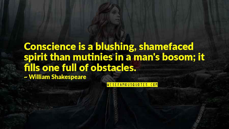 Many Obstacles Quotes By William Shakespeare: Conscience is a blushing, shamefaced spirit than mutinies