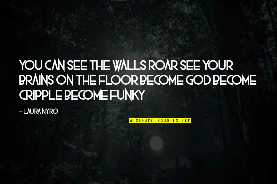 Many Reasons To Be Happy Quotes By Laura Nyro: You can see the walls roar See your