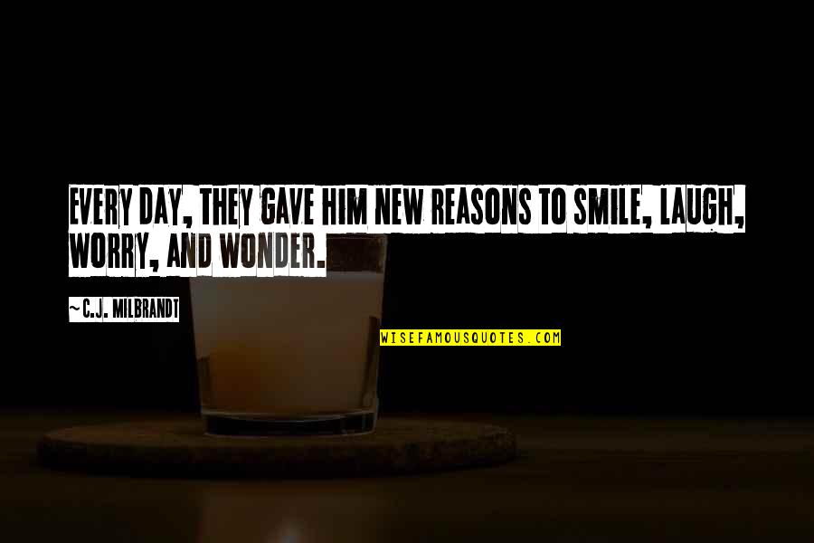Many Reasons To Smile Quotes By C.J. Milbrandt: Every day, they gave him new reasons to