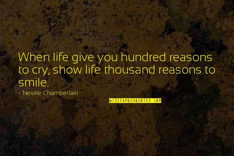 Many Reasons To Smile Quotes By Neville Chamberlain: When life give you hundred reasons to cry,