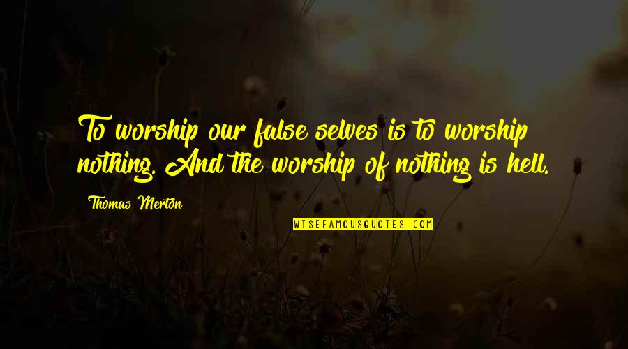 Many Selves Quotes By Thomas Merton: To worship our false selves is to worship