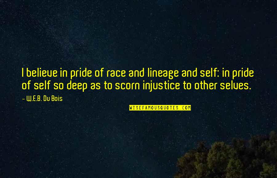 Many Selves Quotes By W.E.B. Du Bois: I believe in pride of race and lineage