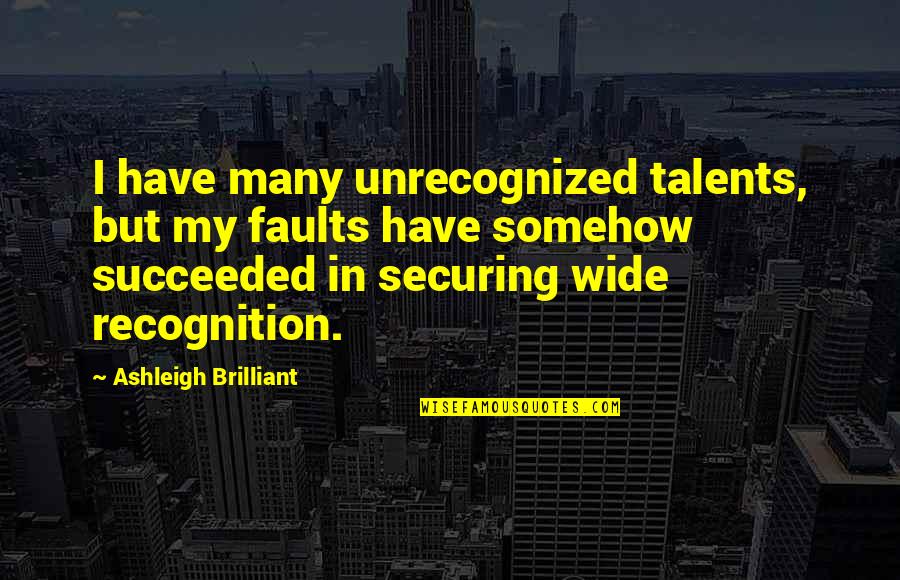 Many Talents Quotes By Ashleigh Brilliant: I have many unrecognized talents, but my faults