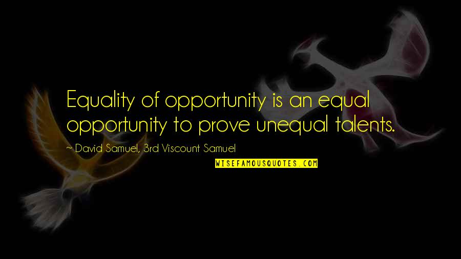 Many Talents Quotes By David Samuel, 3rd Viscount Samuel: Equality of opportunity is an equal opportunity to