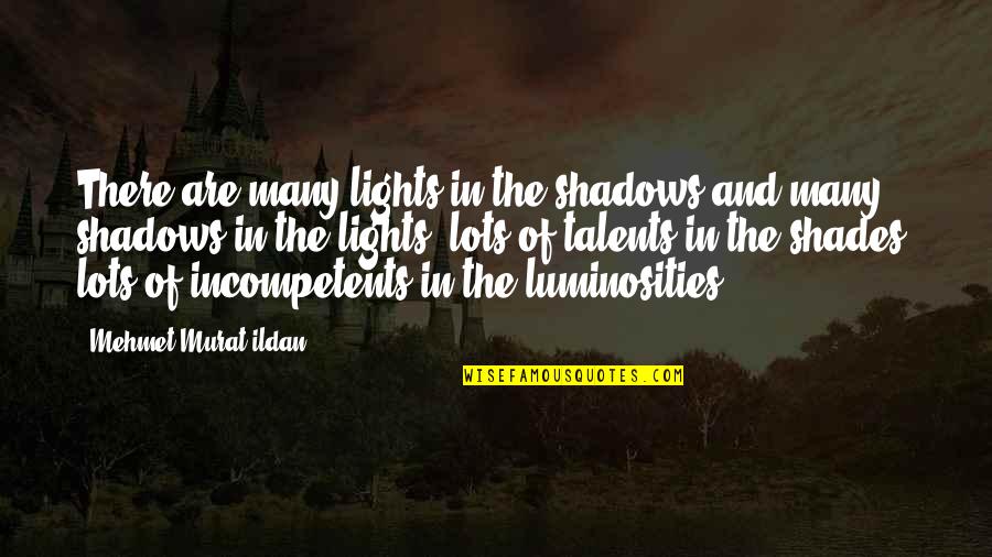 Many Talents Quotes By Mehmet Murat Ildan: There are many lights in the shadows and