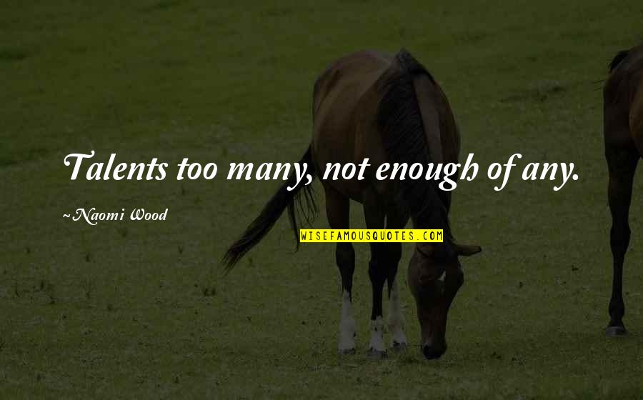 Many Talents Quotes By Naomi Wood: Talents too many, not enough of any.