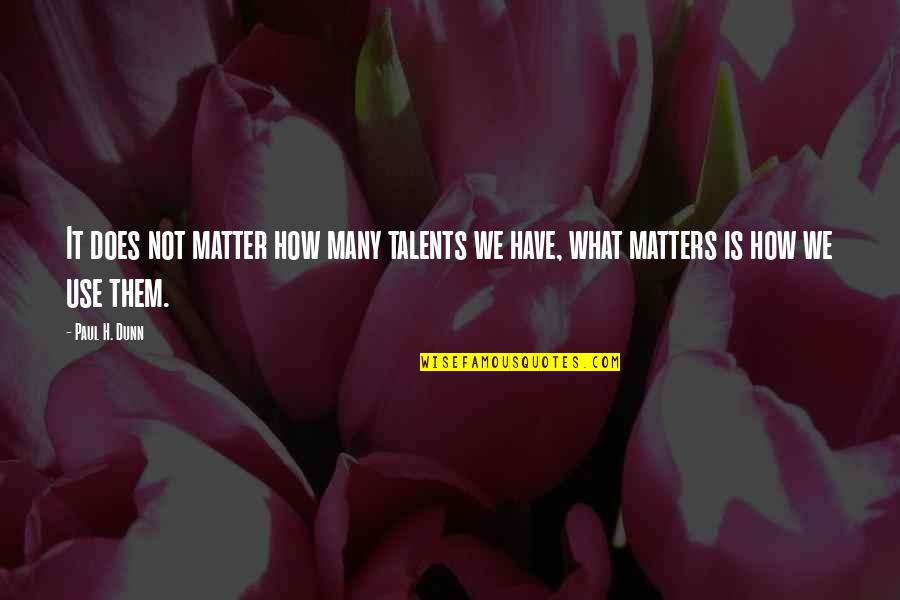 Many Talents Quotes By Paul H. Dunn: It does not matter how many talents we