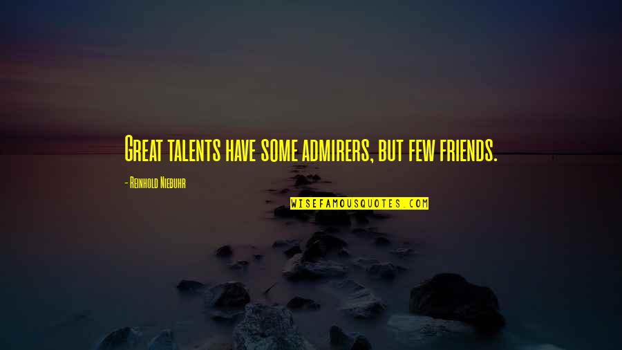 Many Talents Quotes By Reinhold Niebuhr: Great talents have some admirers, but few friends.