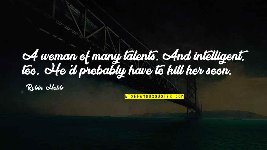 Many Talents Quotes By Robin Hobb: A woman of many talents. And intelligent, too.