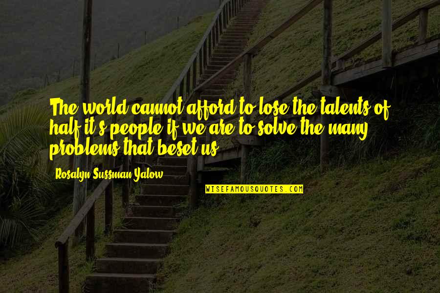 Many Talents Quotes By Rosalyn Sussman Yalow: The world cannot afford to lose the talents