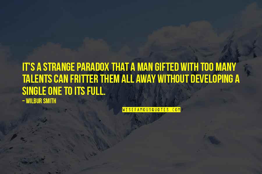 Many Talents Quotes By Wilbur Smith: It's a strange paradox that a man gifted