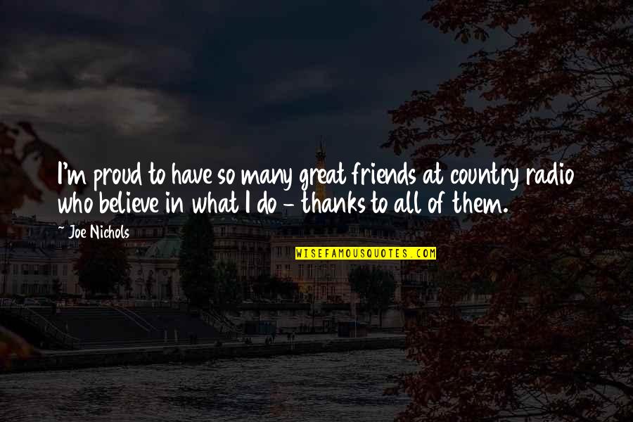 Many Thanks Quotes By Joe Nichols: I'm proud to have so many great friends