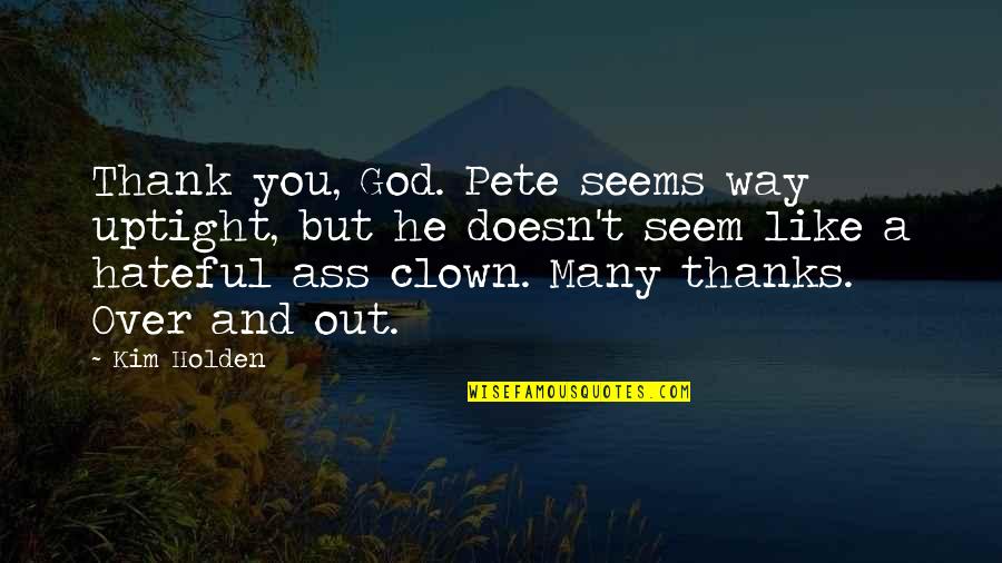 Many Thanks Quotes By Kim Holden: Thank you, God. Pete seems way uptight, but Many Thanks Quotes By Kim Holden: Thank you, God. Pete seems way uptight, but