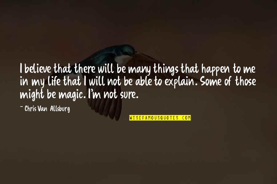 Many Things In Life Quotes By Chris Van Allsburg: I believe that there will be many things