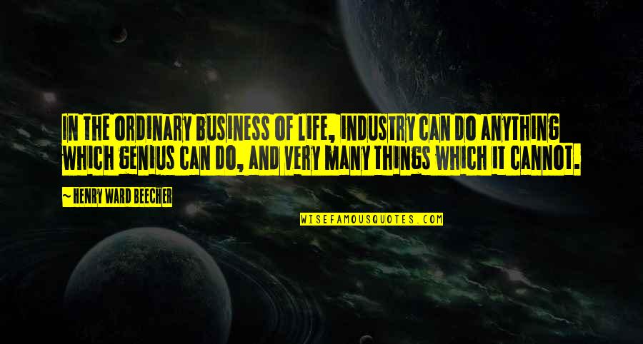 Many Things In Life Quotes By Henry Ward Beecher: In the ordinary business of life, industry can