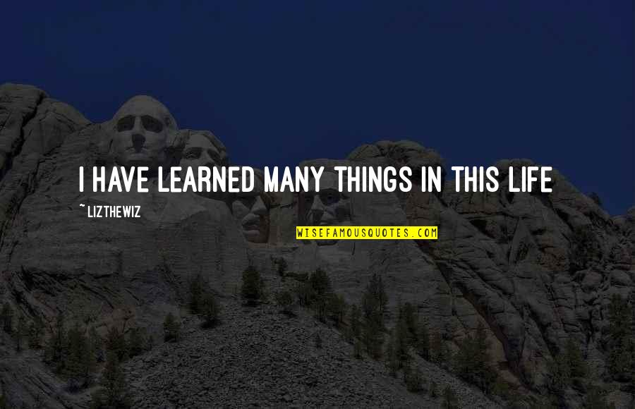 Many Things In Life Quotes By Lizthewiz: I have learned many things in this life