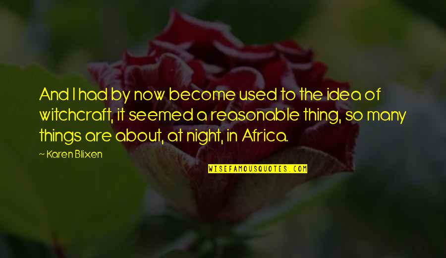 Many Things Quotes By Karen Blixen: And I had by now become used to