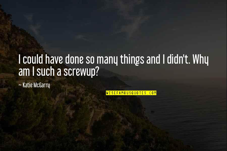 Many Things Quotes By Katie McGarry: I could have done so many things and