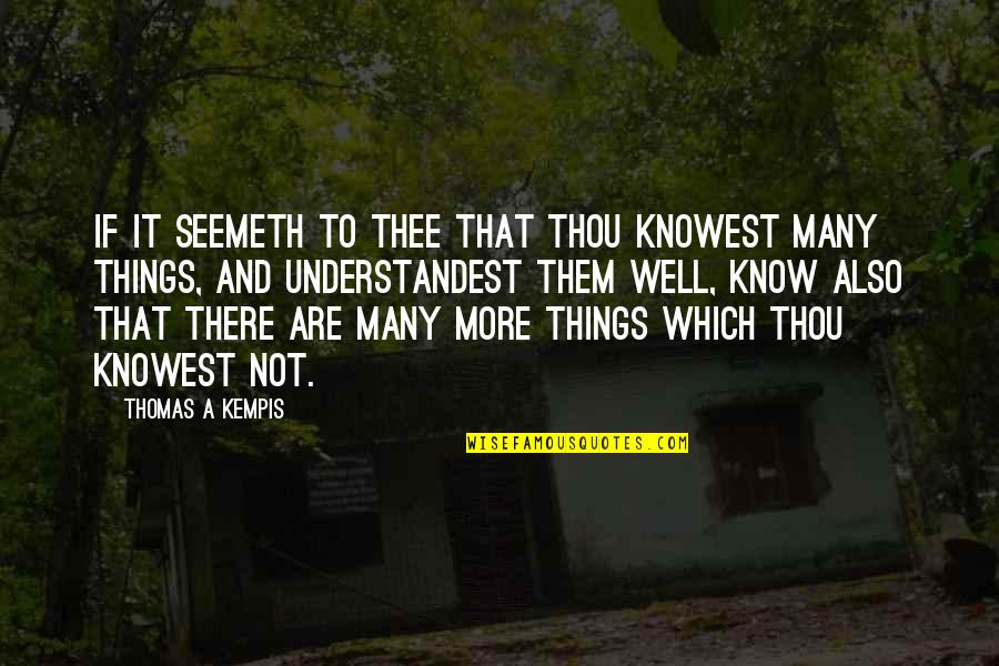 Many Things Quotes By Thomas A Kempis: If it seemeth to thee that thou knowest