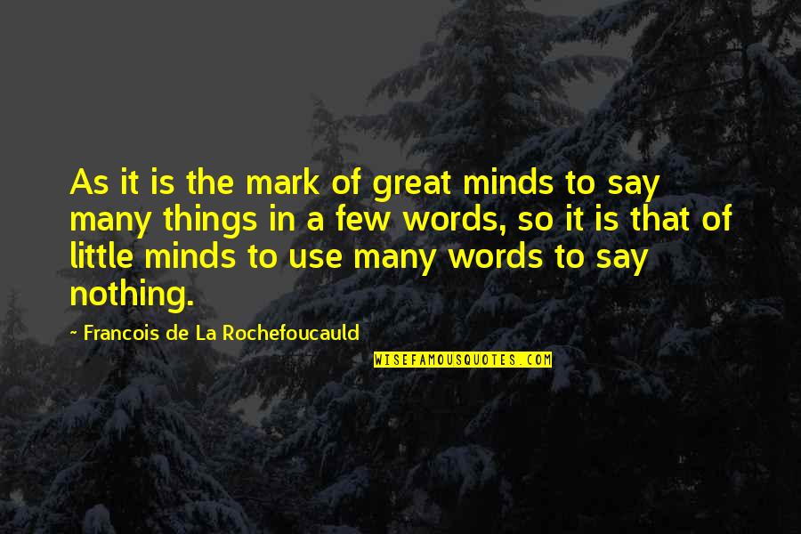 Many Things To Say Quotes By Francois De La Rochefoucauld: As it is the mark of great minds