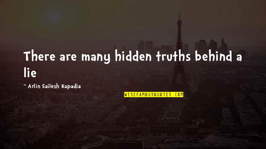Many Truths Quotes By Arlin Sailesh Kapadia: There are many hidden truths behind a lie
